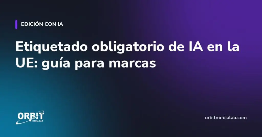 Etiquetado obligatorio de IA en la UE: guía para marcas