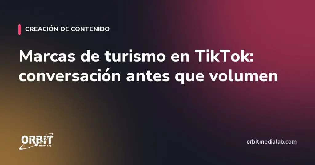 Marcas de turismo en TikTok: conversación antes que volumen