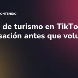 Marcas de turismo en TikTok: conversación antes que volumen