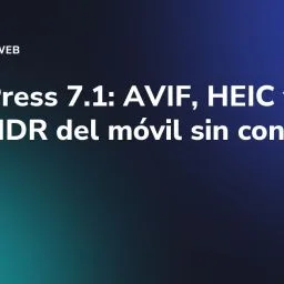 WordPress 7.1: AVIF, HEIC y fotos HDR del móvil sin convertir