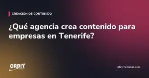¿Qué agencia crea contenido para empresas en Tenerife?