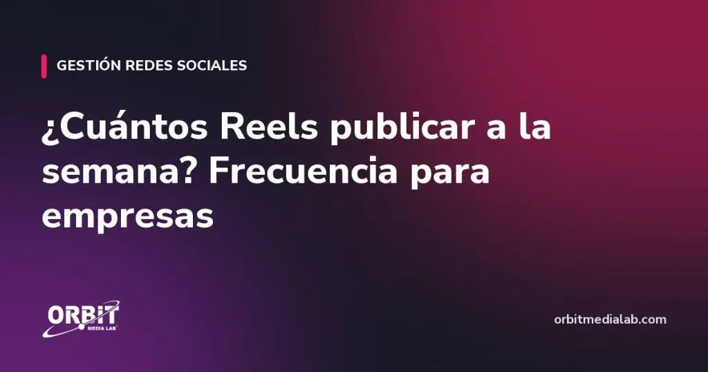¿Cuántos Reels publicar a la semana? Frecuencia para empresas
