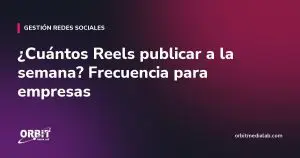 ¿Cuántos Reels publicar a la semana? Frecuencia para empresas