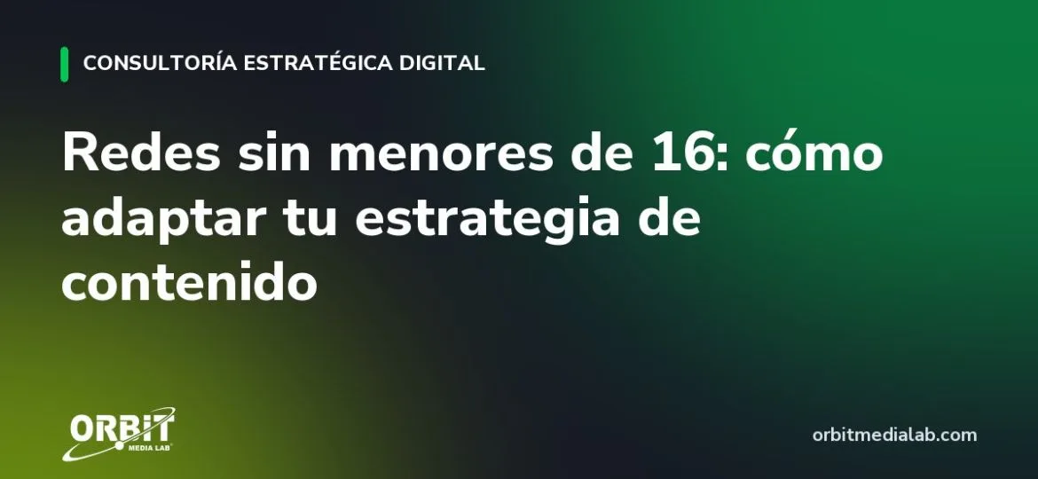 Redes sin menores de 16: cómo adaptar tu estrategia de contenido
