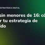 Redes sin menores de 16: cómo adaptar tu estrategia de contenido