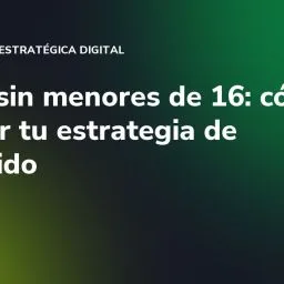 Redes sin menores de 16: cómo adaptar tu estrategia de contenido