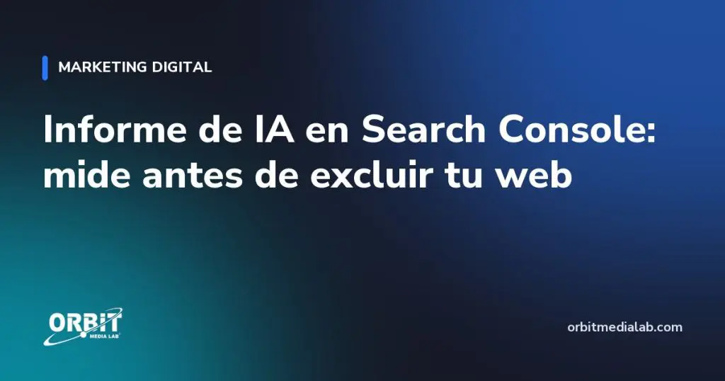 Informe de IA en Search Console: mide antes de excluir tu web