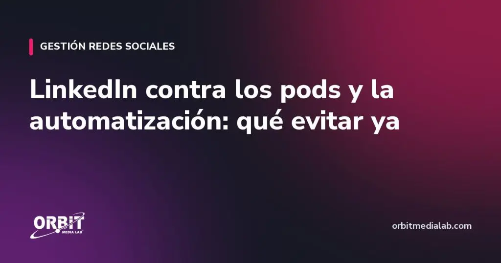LinkedIn contra los pods y la automatización: qué evitar ya