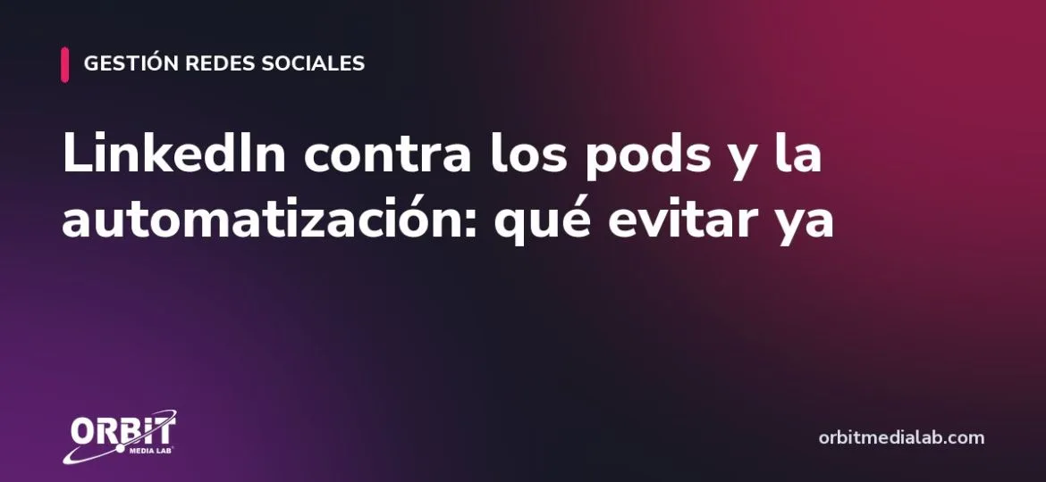 LinkedIn contra los pods y la automatización: qué evitar ya