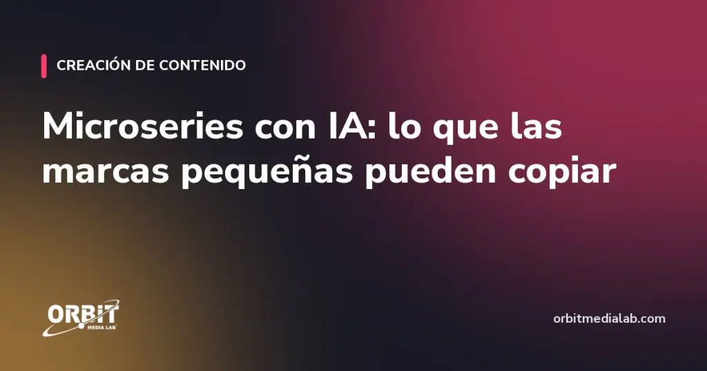 Microseries con IA: lo que las marcas pequeñas pueden copiar