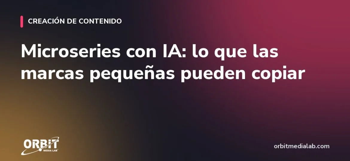 Microseries con IA: lo que las marcas pequeñas pueden copiar