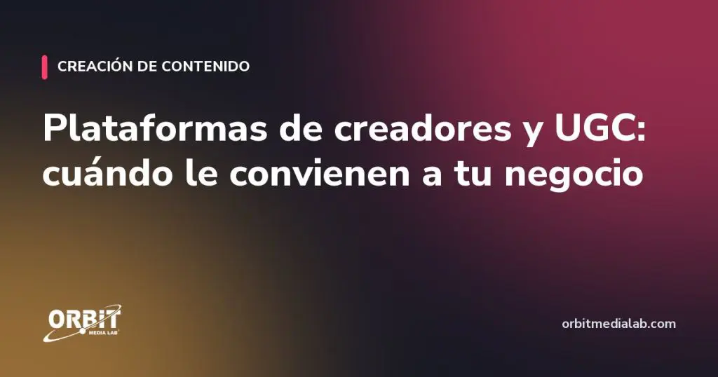 Plataformas de creadores y UGC: cuándo le convienen a tu negocio