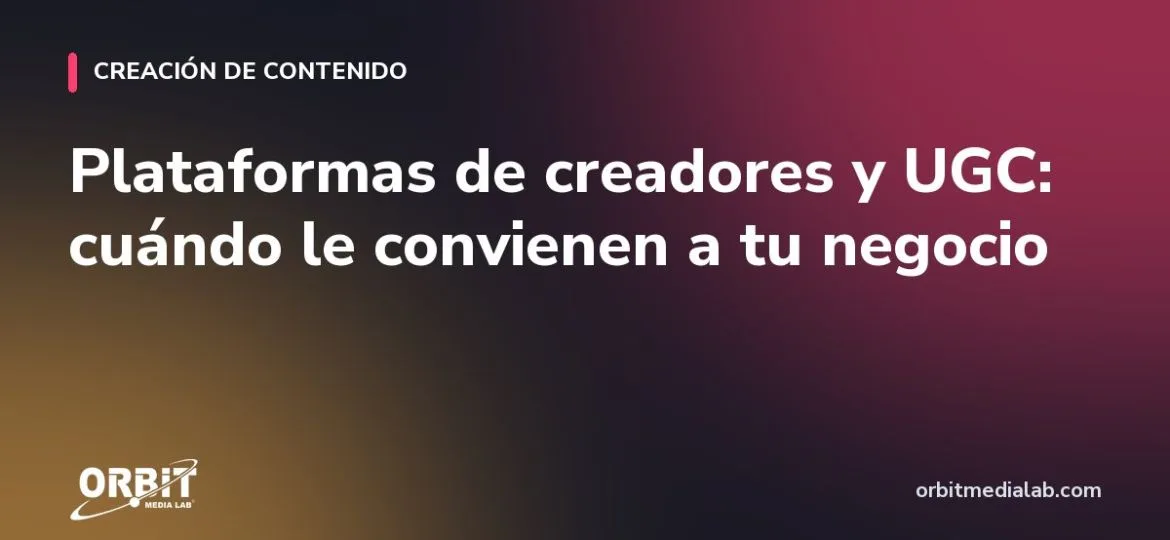 Plataformas de creadores y UGC: cuándo le convienen a tu negocio
