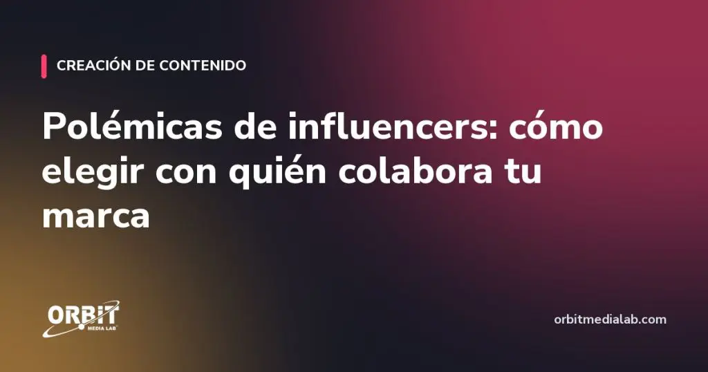 Polémicas de influencers: cómo elegir con quién colabora tu marca