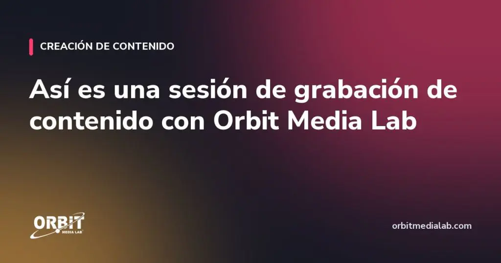 Así es una sesión de grabación de contenido con Orbit Media Lab