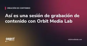 Así es una sesión de grabación de contenido con Orbit Media Lab