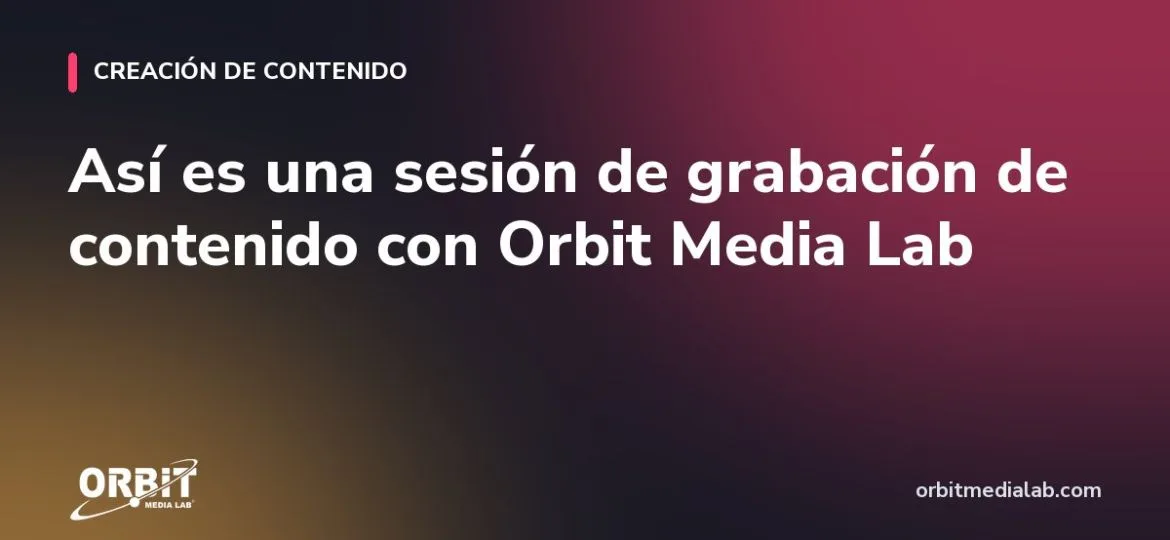 Así es una sesión de grabación de contenido con Orbit Media Lab