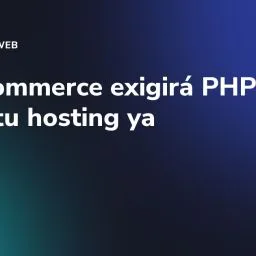 WooCommerce exigirá PHP 8.1: revisa tu hosting ya