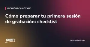 Cómo preparar tu primera sesión de grabación: checklist
