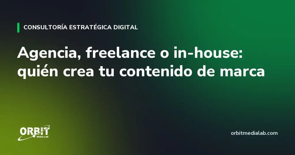 Agencia, freelance o in-house: quién crea tu contenido de marca