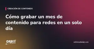 Cómo grabar un mes de contenido para redes en un solo día