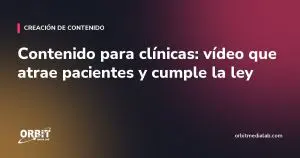 Contenido para clínicas: vídeo que atrae pacientes y cumple la ley
