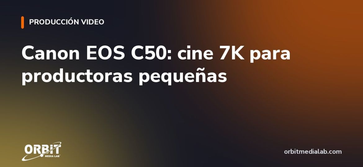 Canon EOS C50: cine 7K para productoras pequeñas