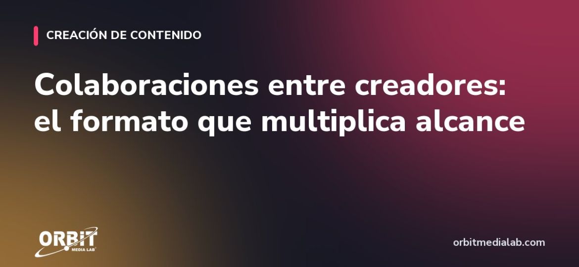 Colaboraciones entre creadores: el formato que multiplica alcance