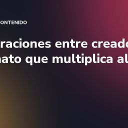 Colaboraciones entre creadores: el formato que multiplica alcance