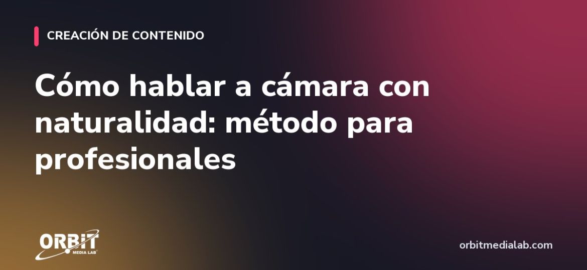 Cómo hablar a cámara con naturalidad: método para profesionales