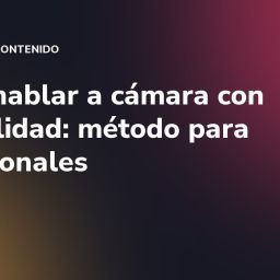Cómo hablar a cámara con naturalidad: método para profesionales