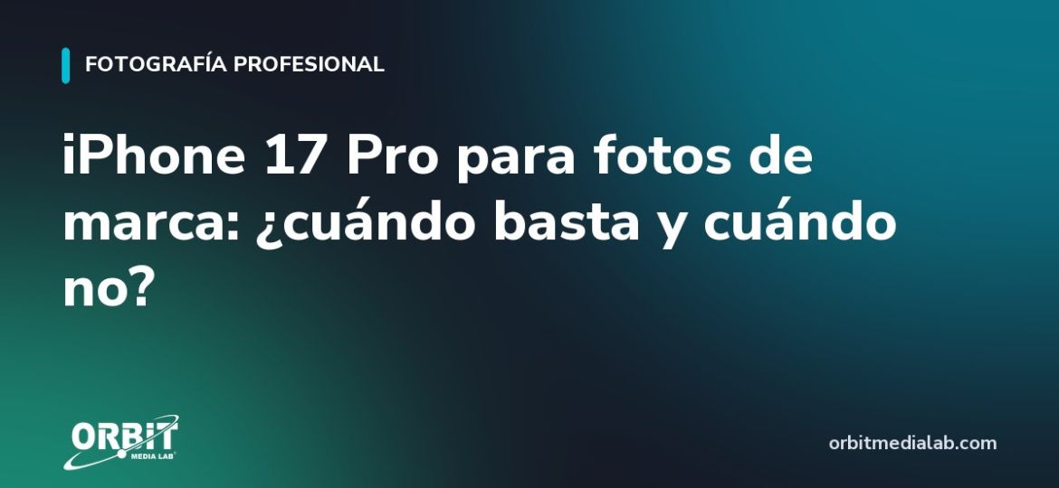 iPhone 17 Pro para fotos de marca: ¿cuándo basta y cuándo no?