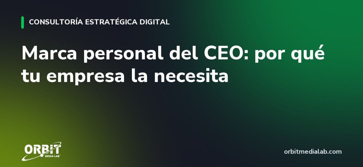 Marca personal del CEO: por qué tu empresa la necesita