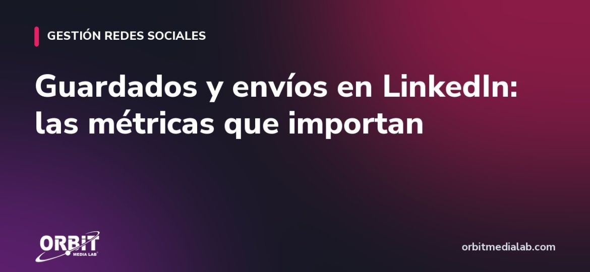 Guardados y envíos en LinkedIn: las métricas que importan