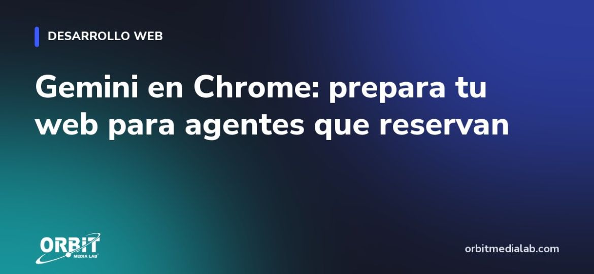 Gemini en Chrome: prepara tu web para agentes que reservan