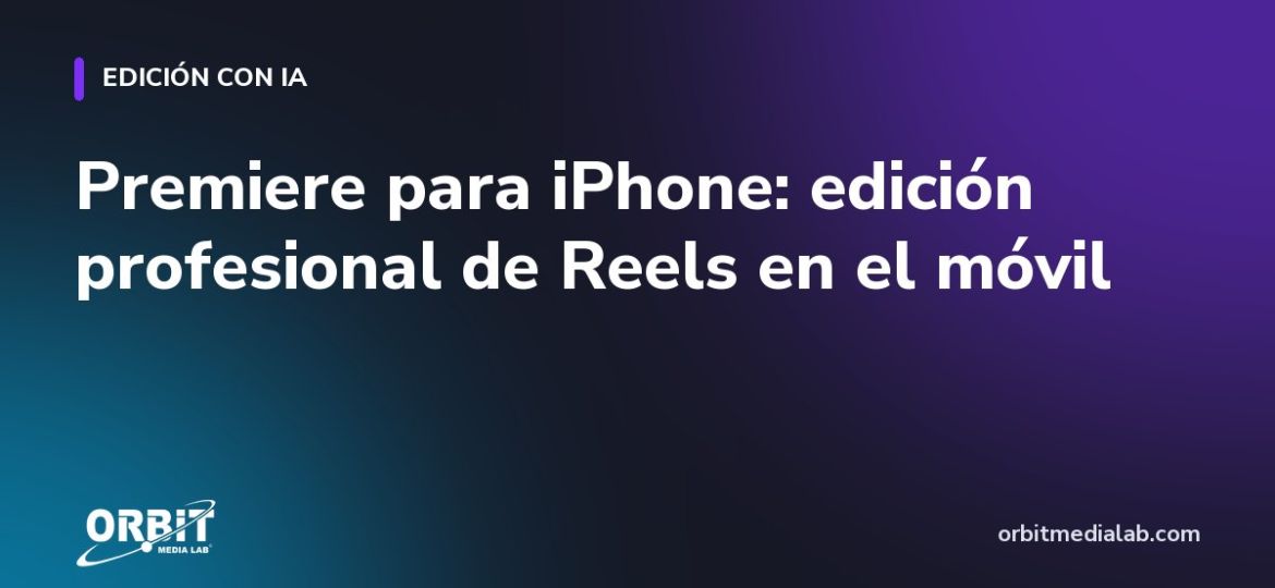 Premiere para iPhone: edición profesional de Reels en el móvil