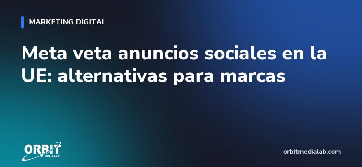 Meta veta anuncios sociales en la UE: alternativas para marcas