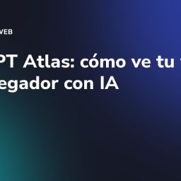ChatGPT Atlas: cómo ve tu web un navegador con IA
