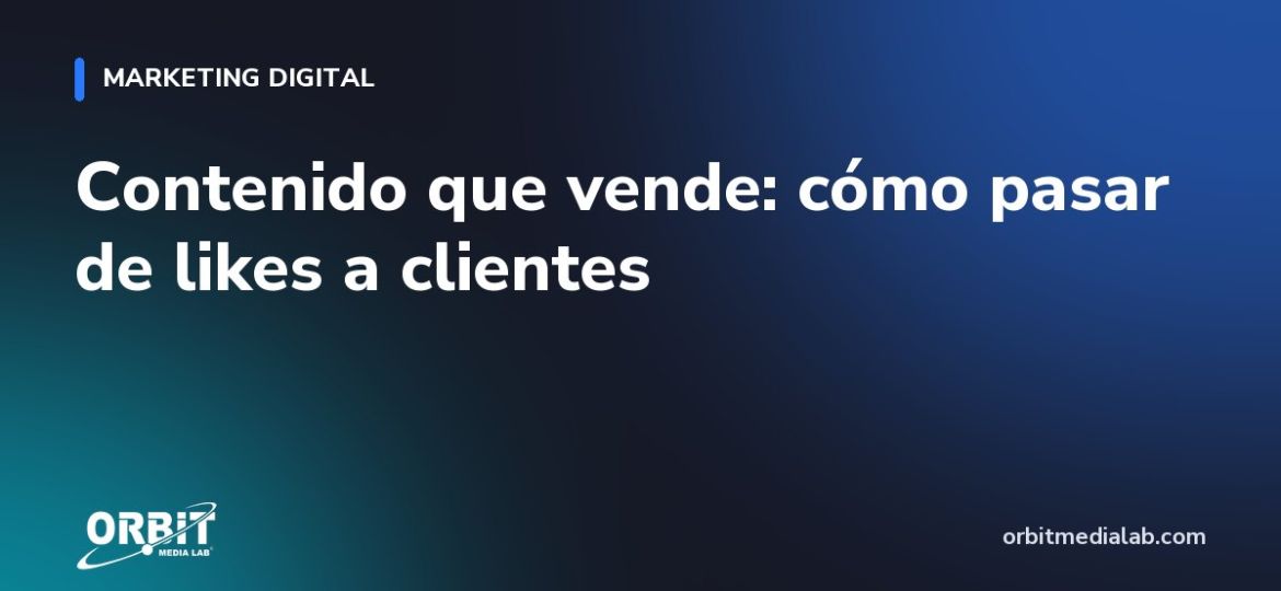 Contenido que vende: cómo pasar de likes a clientes