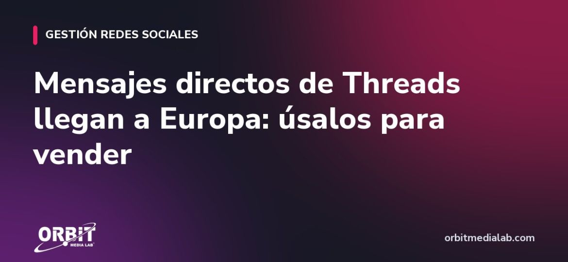 Mensajes directos de Threads llegan a Europa: úsalos para vender