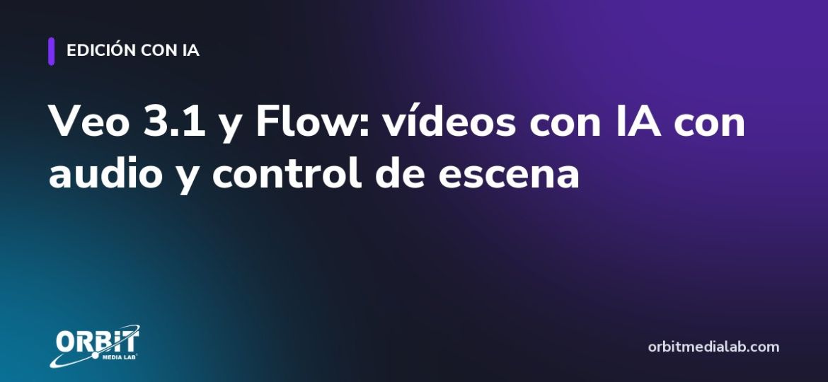 Veo 3.1 y Flow: vídeos con IA con audio y control de escena
