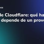 Caída de Cloudflare: qué hacer si tu web depende de un proveedor