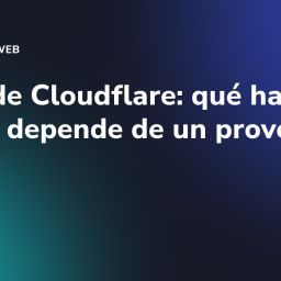 Caída de Cloudflare: qué hacer si tu web depende de un proveedor