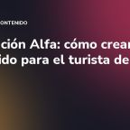 Generación Alfa: cómo crear contenido para el turista del futuro