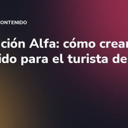 Generación Alfa: cómo crear contenido para el turista del futuro
