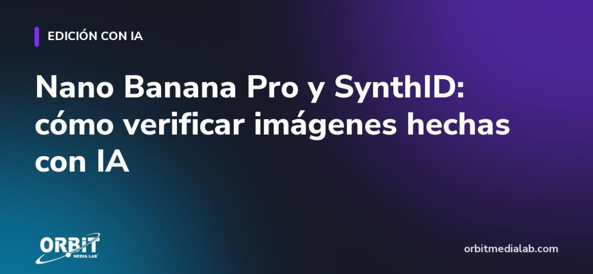 Nano Banana Pro y SynthID: cómo verificar imágenes hechas con IA