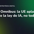 Digital Omnibus: la UE aplaza parte de la ley de IA, no toda