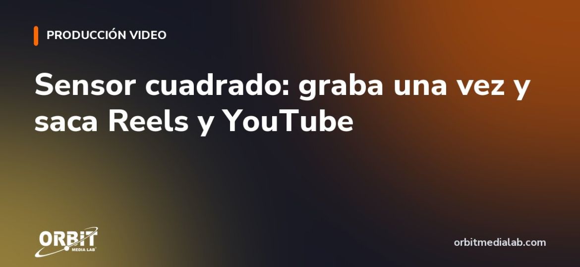 Sensor cuadrado: graba una vez y saca Reels y YouTube