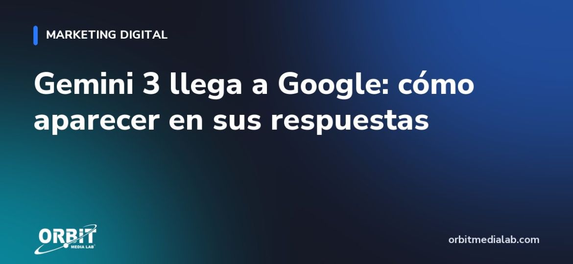 Gemini 3 llega a Google: cómo aparecer en sus respuestas