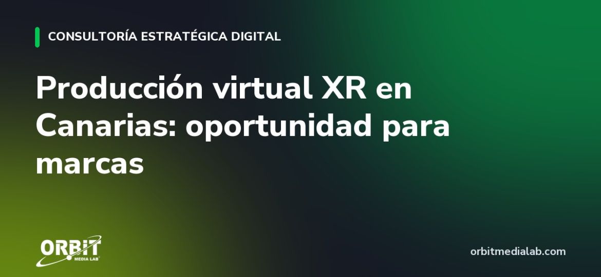 Producción virtual XR en Canarias: oportunidad para marcas
